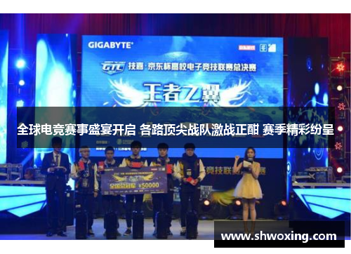 全球电竞赛事盛宴开启 各路顶尖战队激战正酣 赛季精彩纷呈