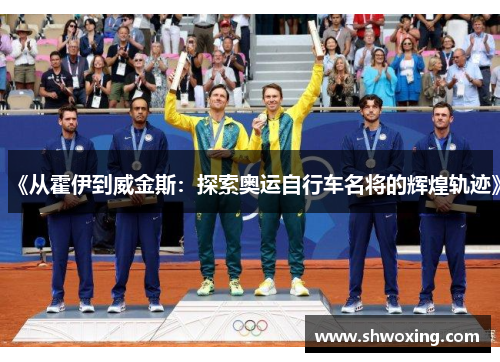 《从霍伊到威金斯：探索奥运自行车名将的辉煌轨迹》