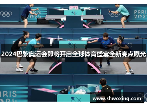2024巴黎奥运会即将开启全球体育盛宴全新亮点曝光